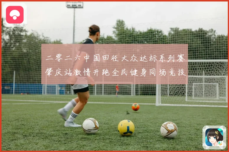 二零二六中国田径大众达标系列赛肇庆站激情开跑全民健身同场竞技成长观察