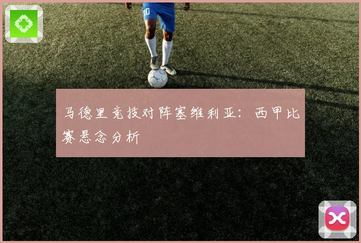 马德里竞技对阵塞维利亚：西甲比赛悬念分析