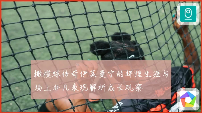 橄榄球传奇伊莱曼宁的辉煌生涯与场上非凡表现解析成长观察