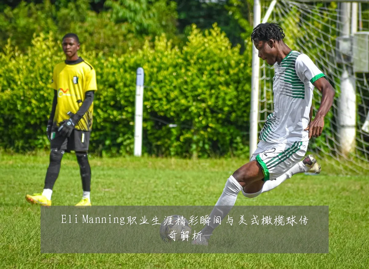 Eli Manning职业生涯精彩瞬间与美式橄榄球传奇解析